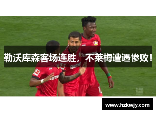 勒沃库森客场连胜，不莱梅遭遇惨败！